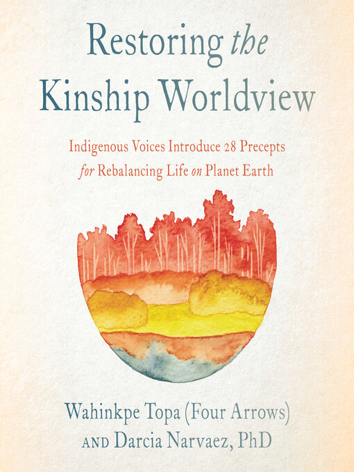 Title details for Restoring the Kinship Worldview by Wahinkpe Topa (Four Arrows) - Available